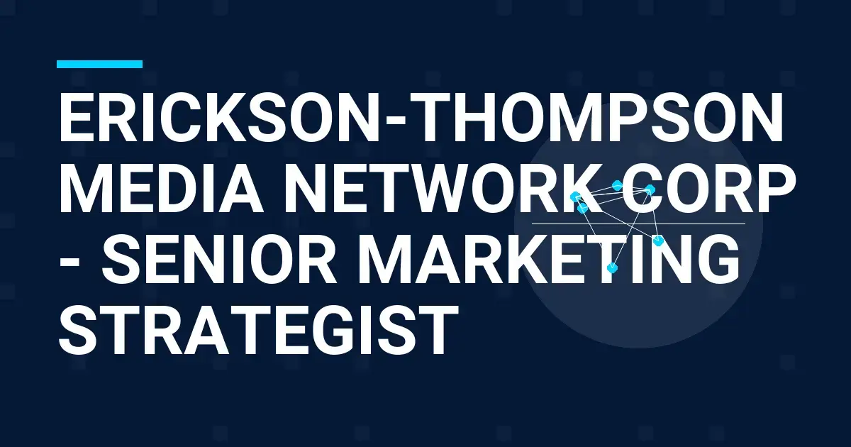 Erickson-Thompson Media Network Corp - Senior Marketing Strategist