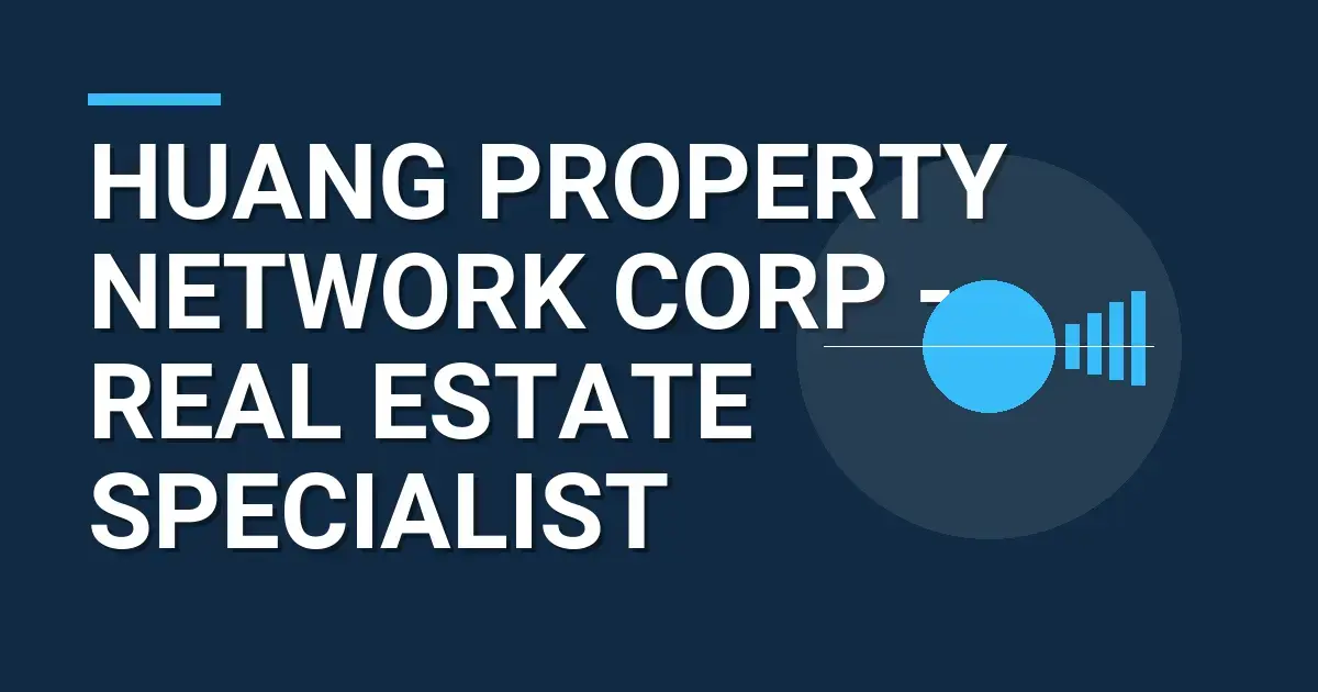 Huang Property Network Corp - Real Estate Specialist