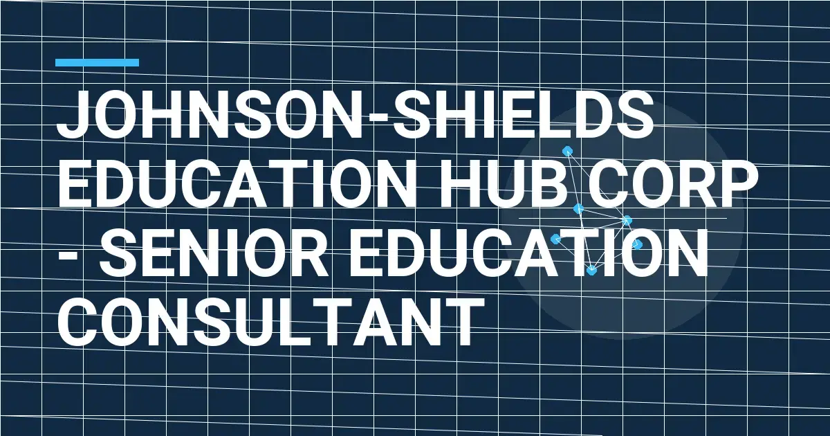 Johnson-Shields Education Hub Corp - Senior Education Consultant