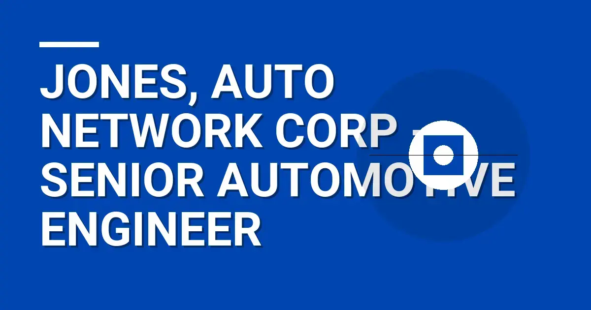 Jones, Auto Network Corp - Senior Automotive Engineer
