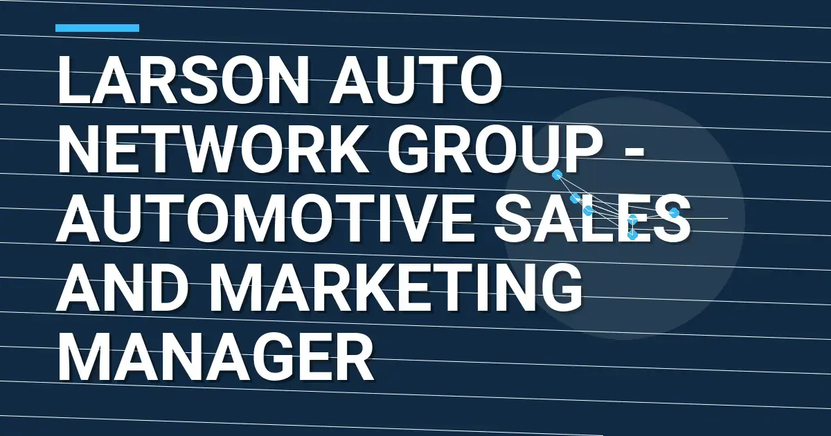 Larson Auto Network Group - Automotive Sales and Marketing Manager