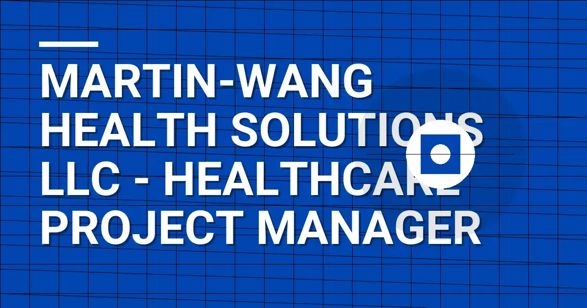 Martin-Wang Health Solutions LLC - Healthcare Project Manager