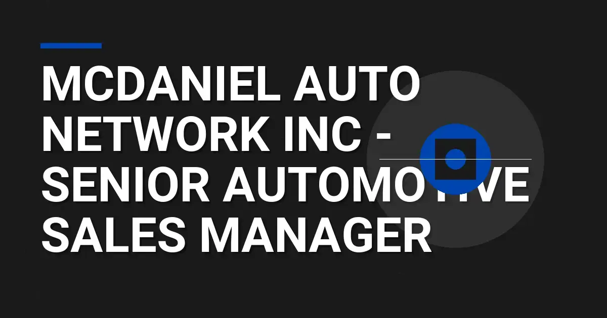 Mcdaniel Auto Network Inc - Senior Automotive Sales Manager
