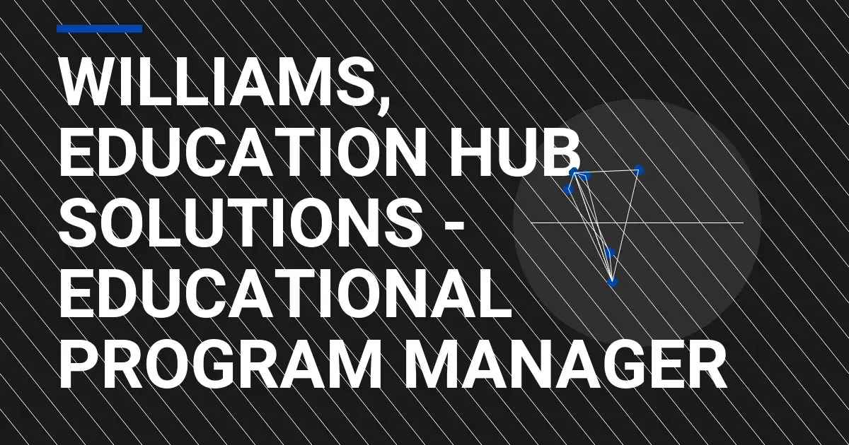 Williams, Education Hub Solutions - Educational Program Manager