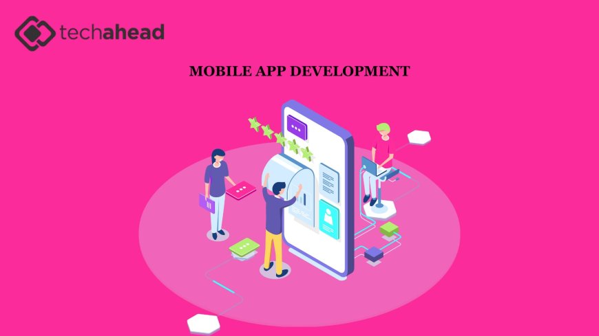 The Competitive Edge: How a Mobile App Development Company Can Future-Proof Your Business