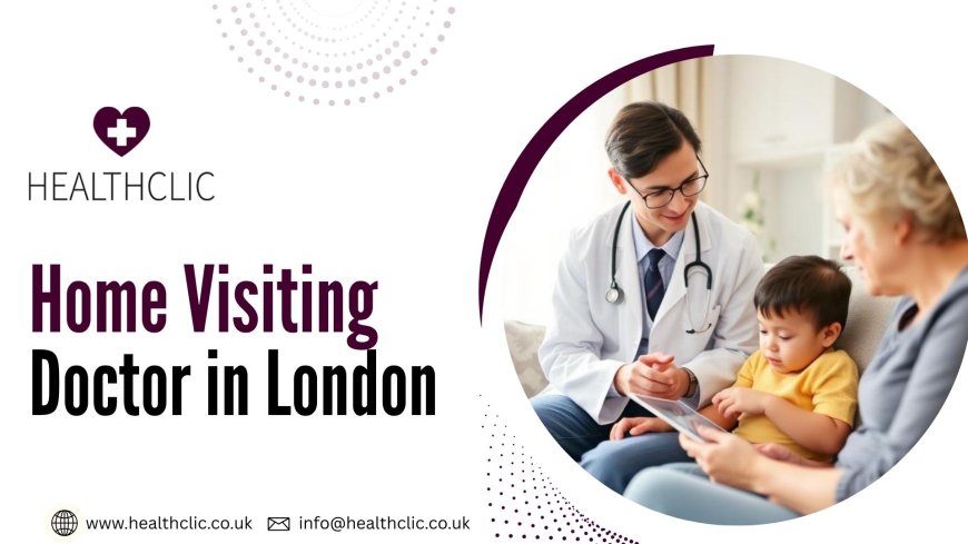 Home visiting doctor in London: FAQs About Seeing a Doctor in the UK