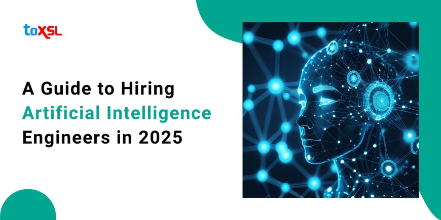 A Guide to Hiring Artificial Intelligence Engineers in 2025