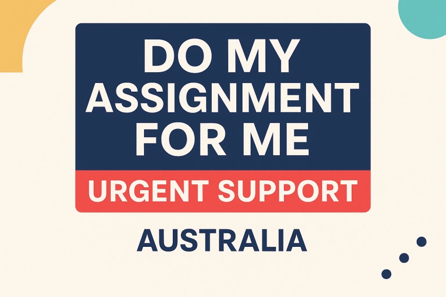 Do My Assignment for Me – Urgent Support Australia