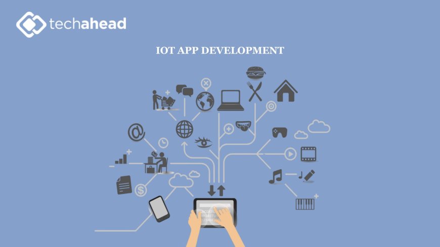 From Smart Homes to Smart Industries: The Strategic Value of IoT App Development Companies