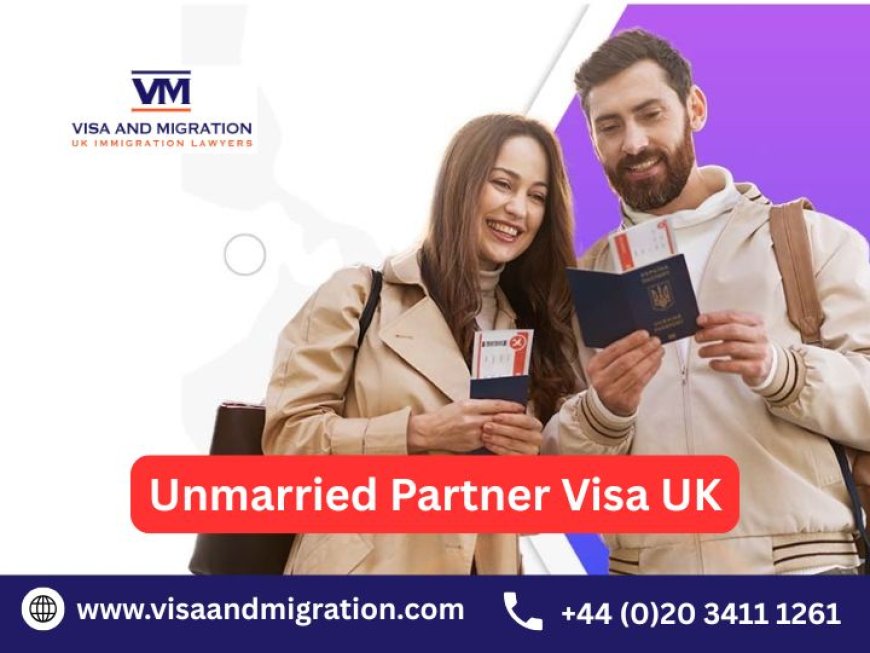 Navigating the Process of the Unmarried Partner Visa UK
