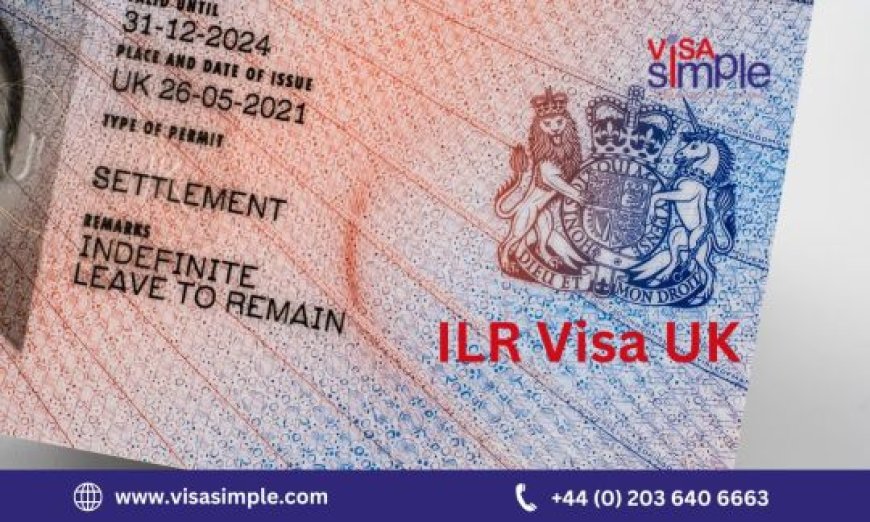 Everything You Need to Know About ILR Visa UK