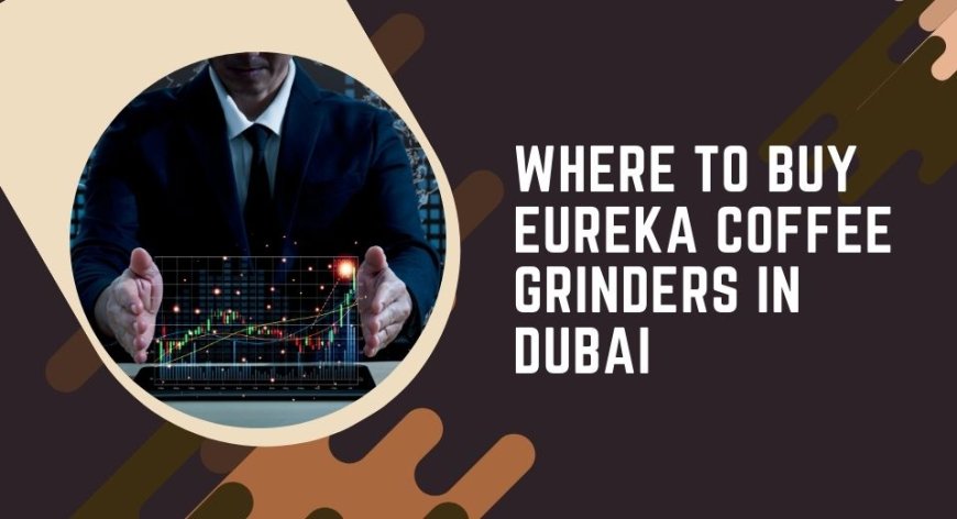 Where to Buy Eureka Coffee Grinders in Dubai