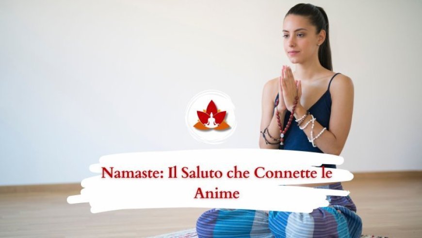 Che Significa Namasté? Il Vero Significato Dietro un Gesto Semplice ma Profondo
