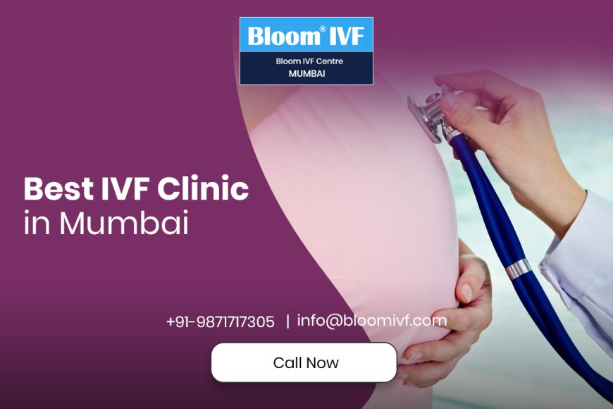 IVF Clinic in Mumbai: Your Trusted Partner in Fertility Care